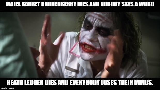 In memory of Heath Ledger.  gone 10 years ago and gone too soon. | MAJEL BARRET RODDENBERRY DIES AND NOBODY SAYS A WORD; HEATH LEDGER DIES AND EVERYBODY LOSES THEIR MINDS. | image tagged in memes,and everybody loses their minds,heath ledger,star trek | made w/ Imgflip meme maker