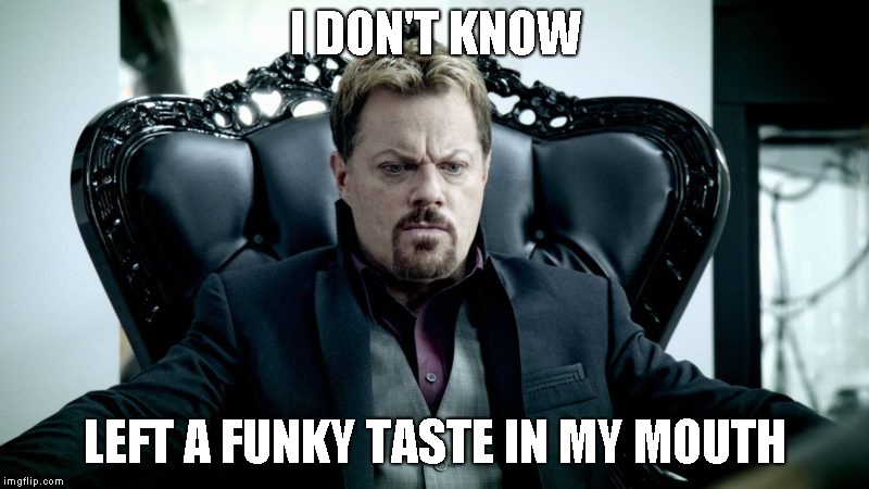 I DON'T KNOW LEFT A FUNKY TASTE IN MY MOUTH | made w/ Imgflip meme maker