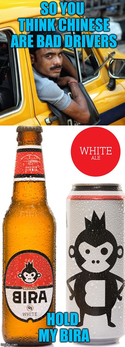 SO YOU THINK CHINESE ARE BAD DRIVERS HOLD MY BIRA | made w/ Imgflip meme maker