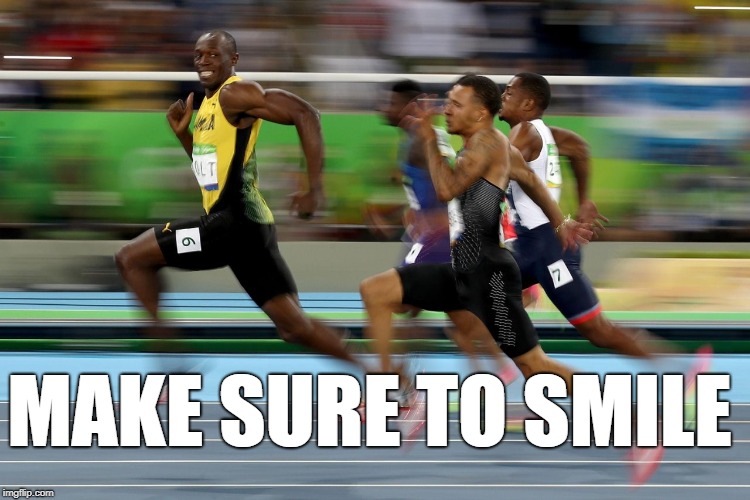 Usain Bolt running | MAKE SURE TO SMILE | image tagged in usain bolt running | made w/ Imgflip meme maker