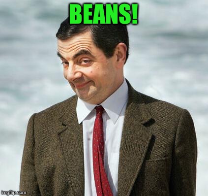 mr bean | BEANS! | image tagged in mr bean | made w/ Imgflip meme maker