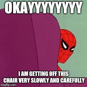 Spiderman Chair | OKAYYYYYYYY I AM GETTING OFF THIS CHAIR VERY SLOWLY AND CAREFULLY | image tagged in spiderman chair | made w/ Imgflip meme maker