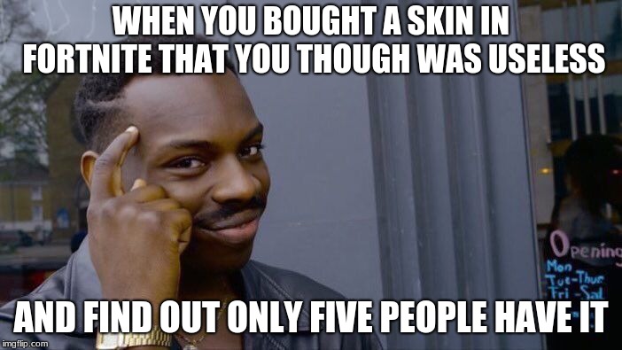 Roll Safe Think About It Meme | WHEN YOU BOUGHT A SKIN IN FORTNITE THAT YOU THOUGH WAS USELESS; AND FIND OUT ONLY FIVE PEOPLE HAVE IT | image tagged in memes,roll safe think about it | made w/ Imgflip meme maker