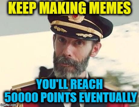 Captain Obvious | KEEP MAKING MEMES YOU'LL REACH 50000 POINTS EVENTUALLY | image tagged in captain obvious | made w/ Imgflip meme maker