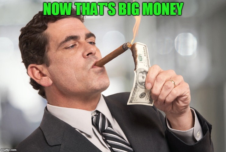 Big money | NOW THAT'S BIG MONEY | image tagged in big money | made w/ Imgflip meme maker