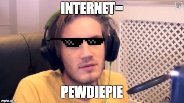 Pewdiepie | INTERNET=; PEWDIEPIE | image tagged in pewdiepie | made w/ Imgflip meme maker