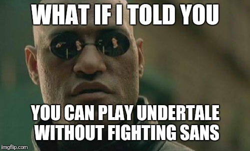 Matrix Morpheus Meme | WHAT IF I TOLD YOU; YOU CAN PLAY UNDERTALE WITHOUT FIGHTING SANS | image tagged in memes,matrix morpheus | made w/ Imgflip meme maker