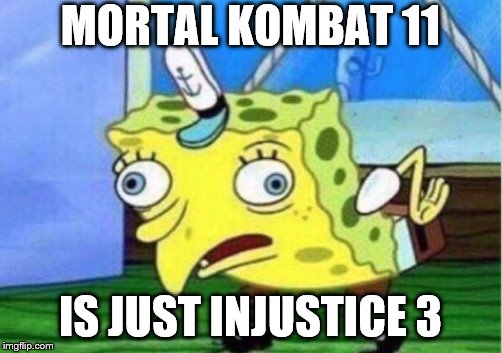 Mortal Dumbat | MORTAL KOMBAT 11; IS JUST INJUSTICE 3 | image tagged in memes,mocking spongebob,mortal kombat,video games,ps4,xbox | made w/ Imgflip meme maker