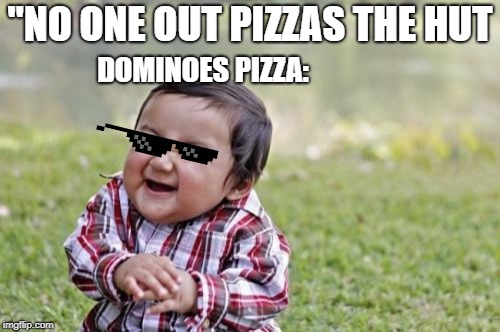 Evil Toddler | DOMINOES PIZZA:; "NO ONE OUT PIZZAS THE HUT | image tagged in memes,evil toddler | made w/ Imgflip meme maker