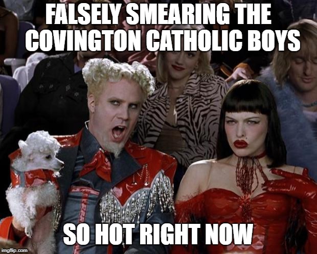 Mugatu So Hot Right Now | FALSELY SMEARING THE  COVINGTON CATHOLIC BOYS; SO HOT RIGHT NOW | image tagged in memes,mugatu so hot right now | made w/ Imgflip meme maker