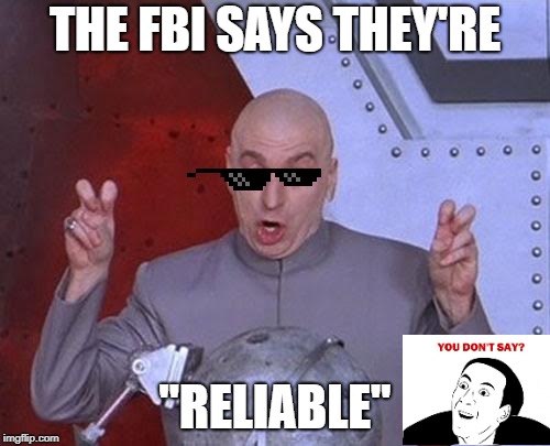 Dr Evil Laser | THE FBI SAYS THEY'RE; "RELIABLE" | image tagged in memes,dr evil laser | made w/ Imgflip meme maker