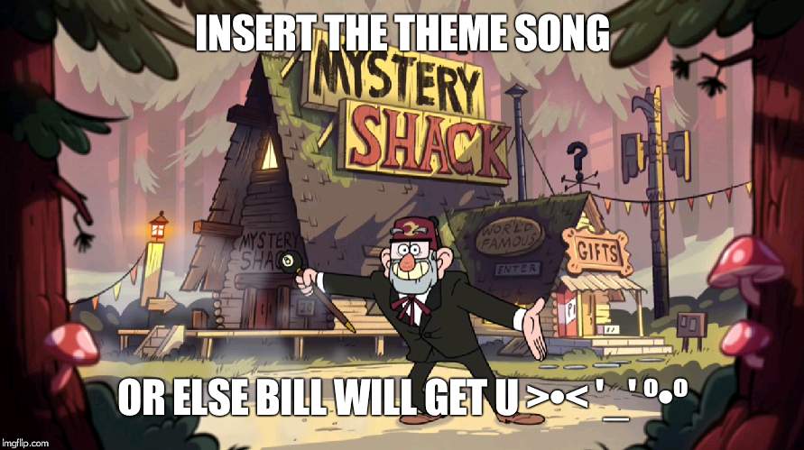 illuminati confirmed | INSERT THE THEME SONG; OR ELSE BILL WILL GET U >•< '_' º•º | image tagged in gravity falls - mystery shack - show opening,bill cipher,theme song | made w/ Imgflip meme maker