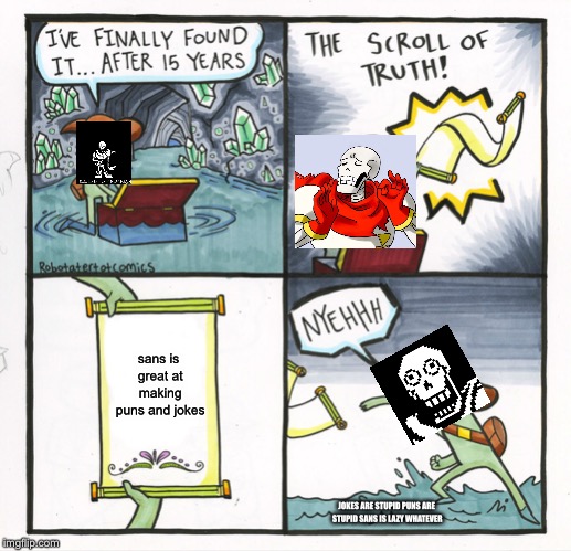 The Scroll of Truth! With Papyrus |  sans is great at making puns and jokes; JOKES ARE STUPID
PUNS ARE STUPID
SANS IS LAZY
WHATEVER | image tagged in memes,the scroll of truth,papyrus,sans,papyrus undertale,sans undertale | made w/ Imgflip meme maker