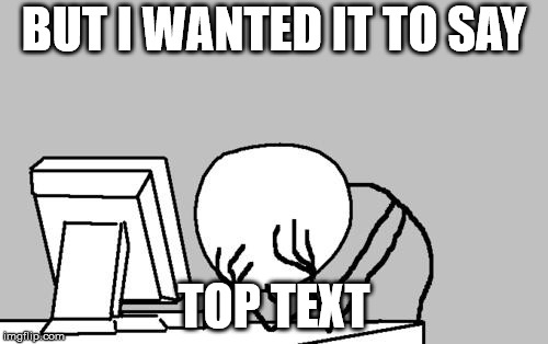 Computer Guy Facepalm Meme | BUT I WANTED IT TO SAY; TOP TEXT | image tagged in memes,computer guy facepalm | made w/ Imgflip meme maker