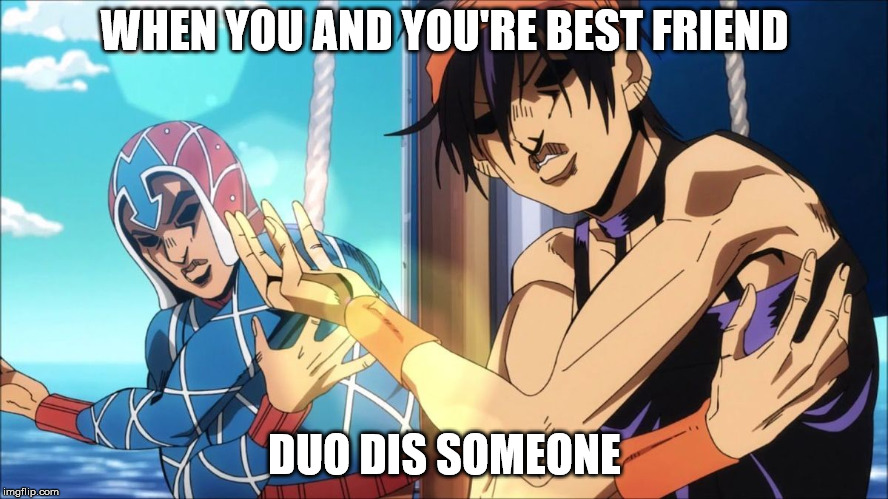 dual degree burns | WHEN YOU AND YOU'RE BEST FRIEND; DUO DIS SOMEONE | image tagged in jojo's bizarre adventure | made w/ Imgflip meme maker