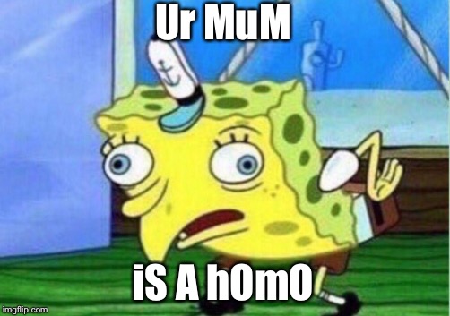 Mocking Spongebob Meme | Ur MuM; iS A hOmO | image tagged in memes,mocking spongebob,homo,mum | made w/ Imgflip meme maker