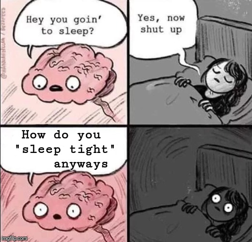 waking up brain | How do you "sleep tight"     anyways | image tagged in waking up brain | made w/ Imgflip meme maker