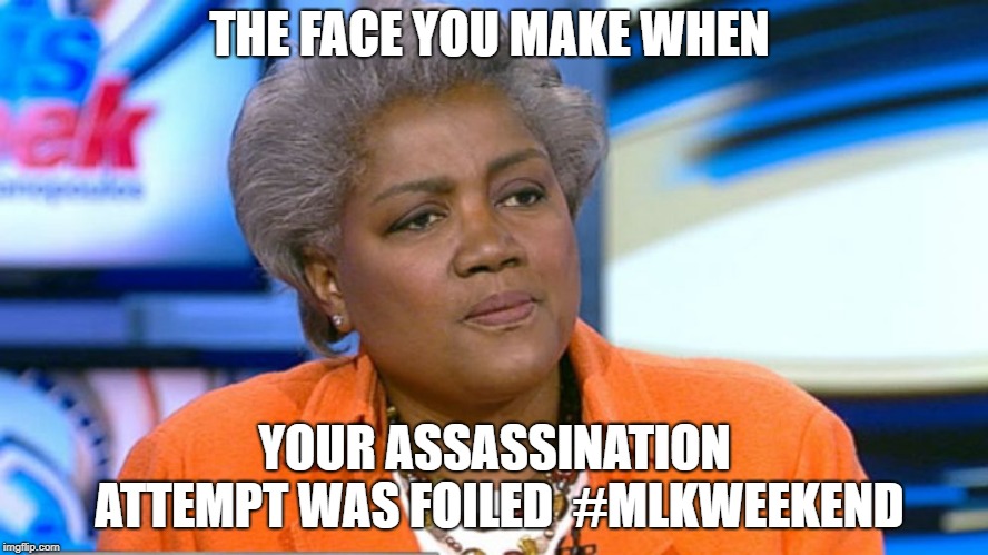 Donna Brazile | THE FACE YOU MAKE WHEN; YOUR ASSASSINATION ATTEMPT WAS FOILED  #MLKWEEKEND | image tagged in donna brazile | made w/ Imgflip meme maker