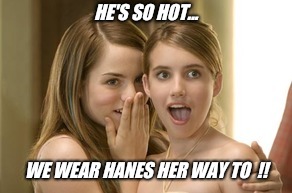 Guys love guys that wear hanes her way !! - Imgflip