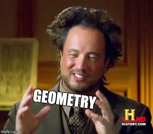 Ancient Aliens Meme | GEOMETRY | image tagged in memes,ancient aliens | made w/ Imgflip meme maker