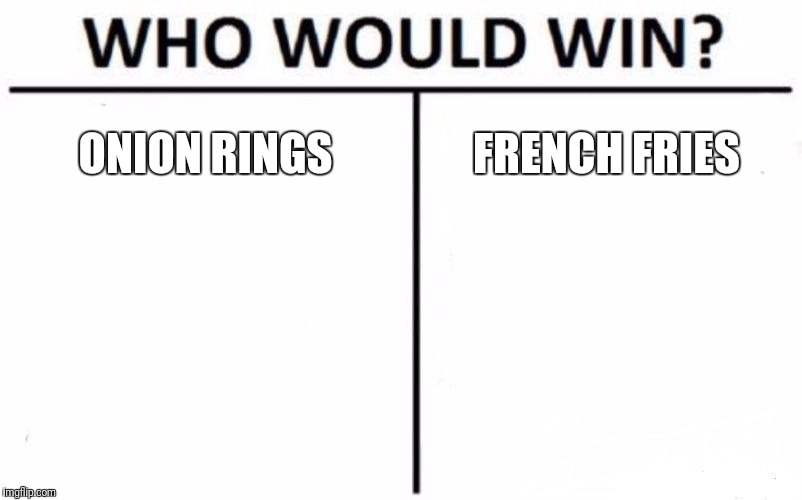 Who Would Win? Meme | ONION RINGS FRENCH FRIES | image tagged in memes,who would win | made w/ Imgflip meme maker