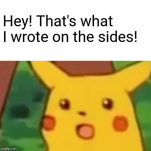 Surprised Pikachu Meme | Hey! That's what I wrote on the sides! | image tagged in memes,surprised pikachu | made w/ Imgflip meme maker