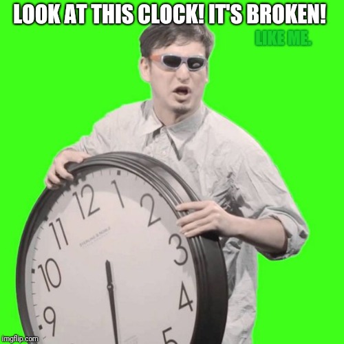 Oh look. The clock's broken. 
(Like me.)  | LOOK AT THIS CLOCK! IT'S BROKEN! LIKE ME. | image tagged in it's time to stop,broken,depression | made w/ Imgflip meme maker