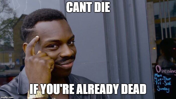 Roll Safe Think About It Meme | CANT DIE; IF YOU'RE ALREADY DEAD | image tagged in memes,roll safe think about it | made w/ Imgflip meme maker