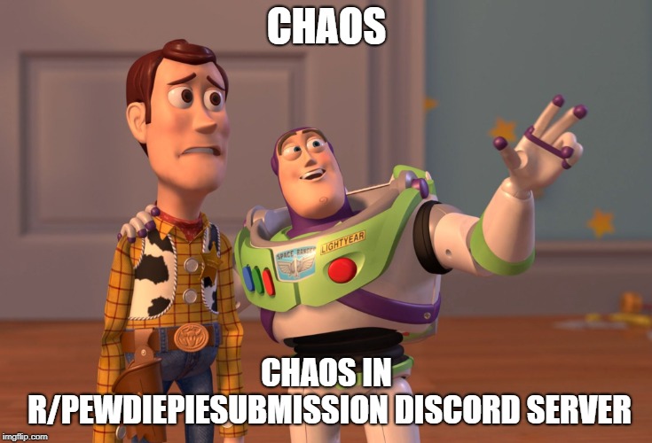 X, X Everywhere | CHAOS; CHAOS IN R/PEWDIEPIESUBMISSION DISCORD SERVER | image tagged in memes,x x everywhere | made w/ Imgflip meme maker
