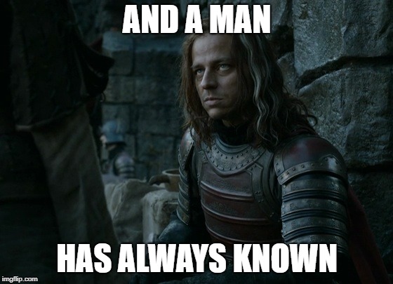  AND A MAN; HAS ALWAYS KNOWN | image tagged in jaquen | made w/ Imgflip meme maker