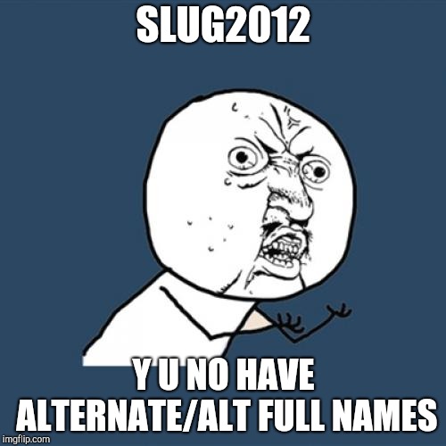 Y U No | SLUG2012; Y U NO HAVE ALTERNATE/ALT FULL NAMES | image tagged in memes,y u no | made w/ Imgflip meme maker