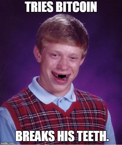 Bad Luck Brian Meme | TRIES BITCOIN BREAKS HIS TEETH. | image tagged in memes,bad luck brian | made w/ Imgflip meme maker