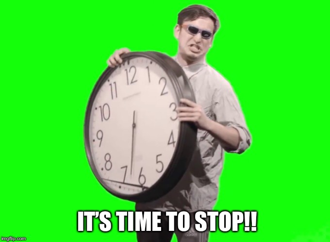 IT’S TIME TO STOP!! | made w/ Imgflip meme maker