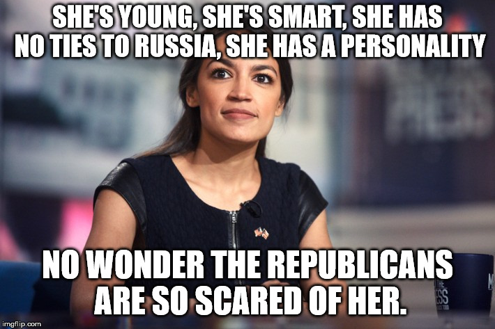Alexandria Ocasio-Cortez | SHE'S YOUNG, SHE'S SMART, SHE HAS NO TIES TO RUSSIA, SHE HAS A PERSONALITY; NO WONDER THE REPUBLICANS ARE SO SCARED OF HER. | image tagged in alexandria ocasio-cortez | made w/ Imgflip meme maker