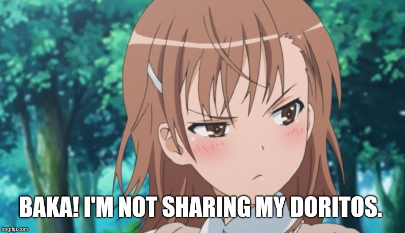 Me when someone asks me to share the doritos.  | BAKA! I'M NOT SHARING MY DORITOS. | image tagged in tsundere,doritos,anime | made w/ Imgflip meme maker