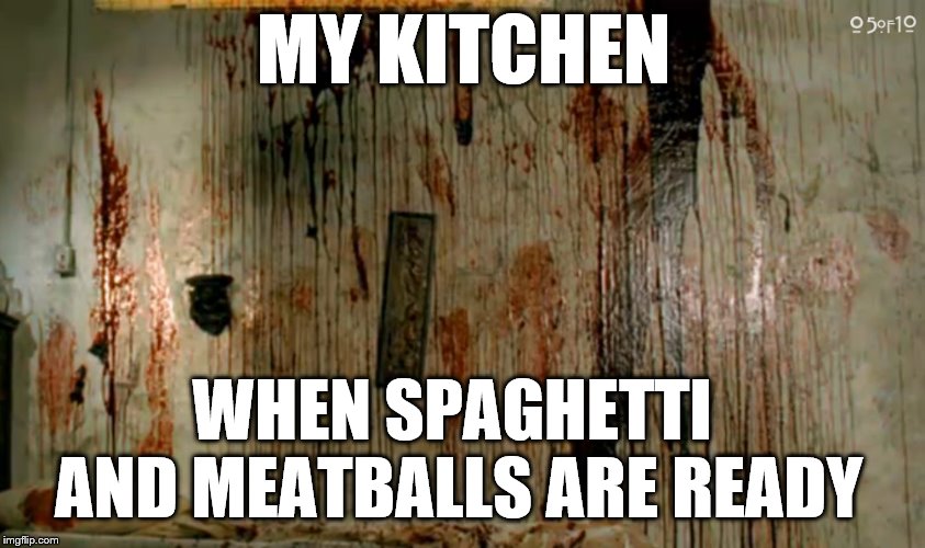 MY KITCHEN; WHEN SPAGHETTI AND MEATBALLS ARE READY | image tagged in spaghetti | made w/ Imgflip meme maker
