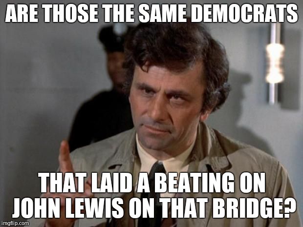 I have just a few questions.... | ARE THOSE THE SAME DEMOCRATS THAT LAID A BEATING ON JOHN LEWIS ON THAT BRIDGE? | image tagged in i have just a few questions | made w/ Imgflip meme maker