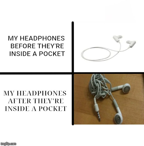 MY HEADPHONES BEFORE THEY'RE INSIDE A POCKET; MY HEADPHONES  AFTER THEY'RE INSIDE A POCKET | MY HEADPHONES BEFORE THEY'RE INSIDE A POCKET; MY HEADPHONES AFTER THEY'RE INSIDE A POCKET | image tagged in memes,blank starter pack,headphones,before and after,meme | made w/ Imgflip meme maker