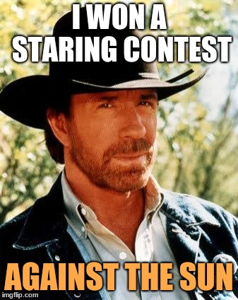 The Sun Went Out | I WON A STARING CONTEST; AGAINST THE SUN | image tagged in memes,chuck norris,funny,sun,staring contest | made w/ Imgflip meme maker