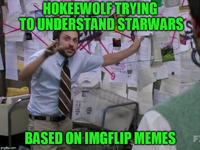 Basically | HOKEEWOLF TRYING TO UNDERSTAND STARWARS; BASED ON IMGFLIP MEMES | image tagged in red string,sorry hokeewolf | made w/ Imgflip meme maker
