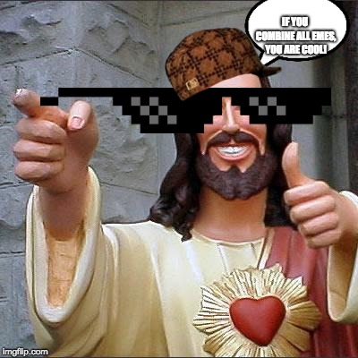 Dumb Idea
 |  IF YOU COMBINE ALL EMES, YOU ARE COOL! | image tagged in memes,buddy christ,ihavenoideawhatimdoing | made w/ Imgflip meme maker