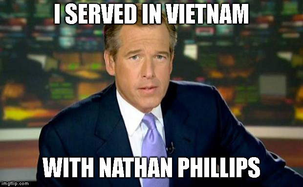 Brian Williams Was There Meme | I SERVED IN VIETNAM WITH NATHAN PHILLIPS | image tagged in memes,brian williams was there | made w/ Imgflip meme maker