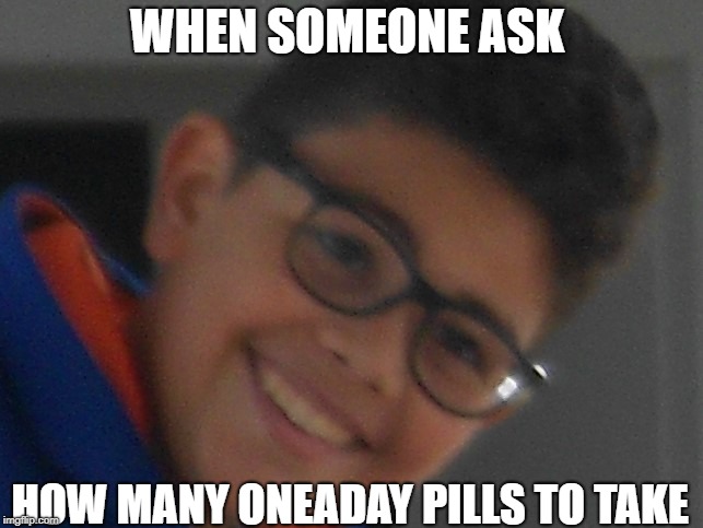 Antidepressant Allen | WHEN SOMEONE ASK; HOW MANY ONEADAY PILLS TO TAKE | image tagged in antidepressant allen | made w/ Imgflip meme maker