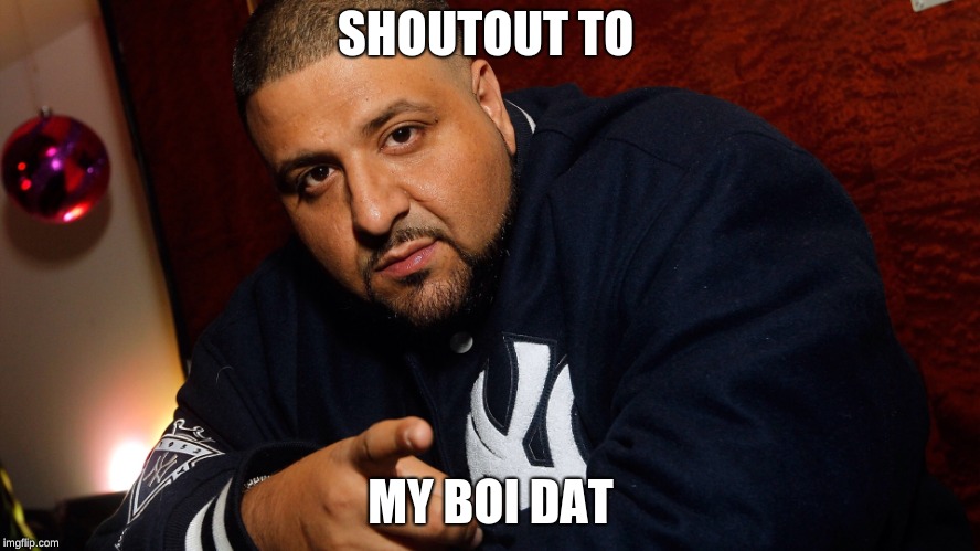 DJ Khaled  | SHOUTOUT TO; MY BOI DAT | image tagged in dj khaled | made w/ Imgflip meme maker