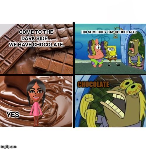DID SOMEBODY SAY CHOCOLATE? COME TO THE DARK SIDE... WE HAVE CHOCOLATE. CHOCOLATE; YES | DID SOMEBODY SAY CHOCOLATE? COME TO THE DARK SIDE... WE HAVE CHOCOLATE. CHOCOLATE; YES | image tagged in blank starter pack,spongebob,chocolate,patrick star,funny memes,yummy | made w/ Imgflip meme maker
