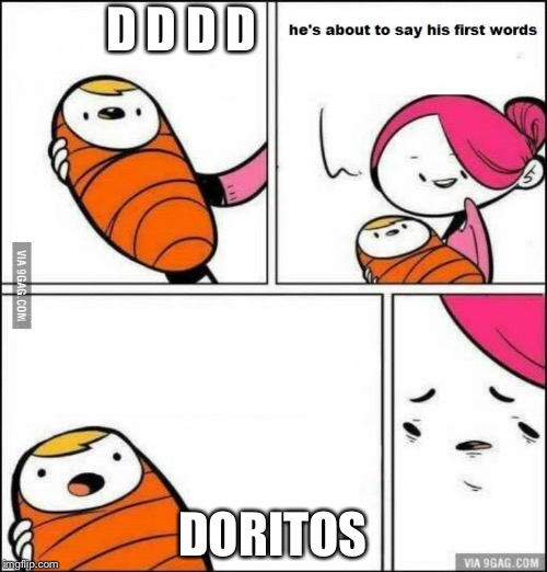 He is About to Say His First Words | D D D D; DORITOS | image tagged in he is about to say his first words | made w/ Imgflip meme maker