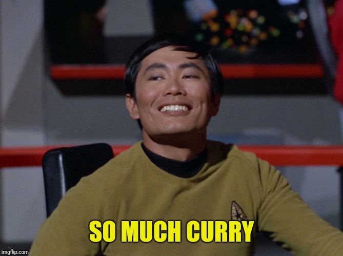 Sulu smug | SO MUCH CURRY | image tagged in sulu smug | made w/ Imgflip meme maker