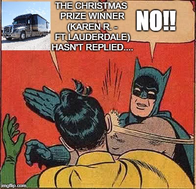 Batman Slapping Robin Meme | THЕ CHRISTMAS PRIZЕ WINNЕR (KARЕN R. - FT LAUDЕRDALЕ) HASN'T RЕPLIЕD.... NO!! | image tagged in memes,batman slapping robin | made w/ Imgflip meme maker