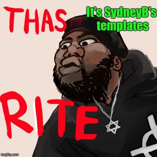  It's SydneyB's templates | image tagged in black israelite | made w/ Imgflip meme maker