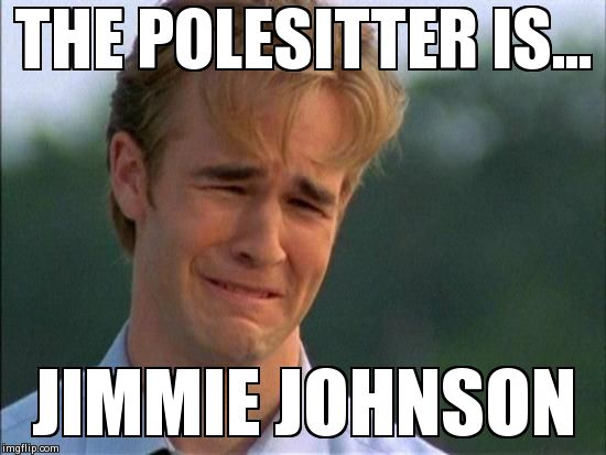 crying | THE POLESITTER IS... JIMMIE JOHNSON | image tagged in crying | made w/ Imgflip meme maker